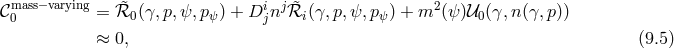𝒞mass−varying = ℛ&tidle; (γ,p, ψ,p ) + Di njℛ&tidle;(γ, p,ψ,p ) + m2 (ψ )𝒰 (γ,n(γ,p )) 0 0 ψ j i ψ 0 ≈ 0, (9.5 )