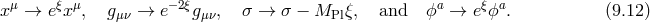 μ ξ μ −2ξ a ξ a x → e x , g μν → e gμν, σ → σ − MPl ξ, and ϕ → e ϕ . (9.12 )