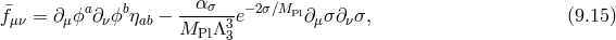 α f¯μν = ∂μϕa∂νϕbηab − ---σ-3-e−2σ∕MPl∂ μσ∂νσ, (9.15 ) MPl Λ3