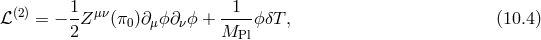 (2) 1- μν --1- ℒ = − 2 Z (π0)∂μ ϕ∂νϕ + M ϕ δT, (10.4 ) Pl