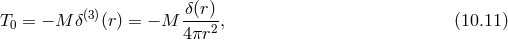 δ(r) T0 = − M δ(3)(r) = − M ---2, (10.11 ) 4πr