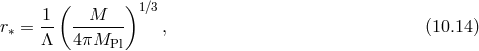 1 ( M )1 ∕3 r∗ = -- ------- , (10.14 ) Λ 4πMPl