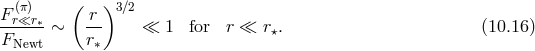 ( ) F-(rπ≪)r∗ -r 3∕2 F ∼ r ≪ 1 for r ≪ r⋆. (10.16 ) Newt ∗