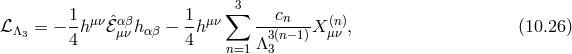 ∑3 ℒΛ3 = − 1-hμν ˆℰαμβν hαβ − 1h μν --cn---X (μnν) , (10.26 ) 4 4 n=1 Λ33(n−1)