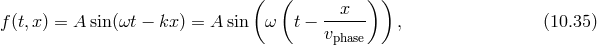 ( ( ) ) f (t,x ) = A sin(ωt − kx ) = A sin ω t − --x--- , (10.35) vphase