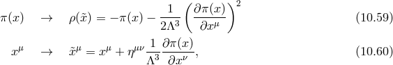 ( )2 -1-- ∂π(x)- π(x) → ρ(&tidle;x) = − π(x ) − 2Λ3 ∂xμ (10.59 ) xμ → &tidle;xμ = xμ + ημν-1-∂π-(x-), (10.60 ) Λ3 ∂x ν