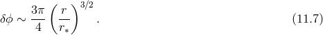 ( )3∕2 3π- r- δϕ ∼ 4 r∗ . (11.7 )