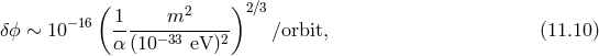 ( 1 m2 )2 ∕3 δϕ ∼ 10−16 -----−33----2- ∕orbit, (11.10 ) α (10 eV)