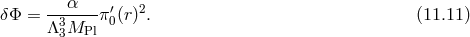 δΦ = ---α---π′(r)2. (11.11 ) Λ33MPl 0