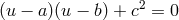 2 (u − a)(u − b) + c = 0