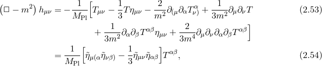 ( ) 1 [ 1 2 1 □ − m2 hμν = − ---- T μν − -T ημν − --2∂(μ∂αTνα) + ---2∂μ∂ νT (2.53 ) MPl 3 m 3m ] + --1- ∂ ∂ T αβη + -2--∂ ∂ ∂ ∂ T αβ 3m2 α β μν 3m4 μ ν α β 1 [ 1 ] = ---- &tidle;ημ(αη&tidle;νβ) − -η&tidle;μν&tidle;ηαβ Tα β, (2.54 ) MPl 3