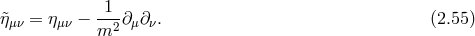 1 &tidle;ημν = ημν − --2∂μ∂ ν. (2.55 ) m