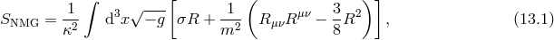 [ ( ) ] 1 ∫ 3 √ --- 1 μν 3 2 SNMG = -2- d x − g σR + --2 RμνR − -R , (13.1 ) κ m 8