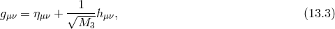 gμν = ημν + √-1---hμν, (13.3 ) M3
