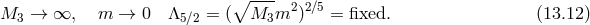 ∘ ---- 2 2∕5 M3 → ∞, m → 0 Λ5∕2 = ( M3m ) = fixed. (13.12 )