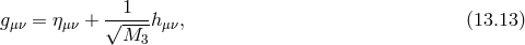 gμν = ημν + √-1---hμν, (13.13 ) M3
