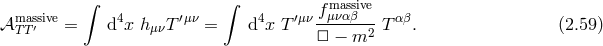 ∫ ∫ massive massive 4 ′μν 4 ′μν-fμναβ-- αβ 𝒜 TT′ = d x h μνT = d x T □ − m2 T . (2.59 )