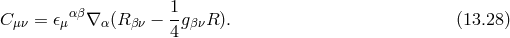 αβ 1- Cμν = 𝜖μ ∇ α(R βν − 4gβνR ). (13.28 )