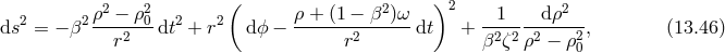 2 2 ( 2 )2 2 2 2 ρ-−-ρ-0 2 2 ρ +-(1 −-β-)ω- --1----dρ--- ds = − β r2 dt + r dϕ − r2 dt + β2 ζ2ρ2 − ρ20, (13.46 )