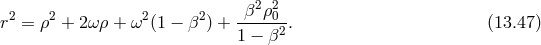 2 2 2 2 -β2-ρ20- r = ρ + 2 ωρ + ω (1 − β ) + 1 − β2 . (13.47 )