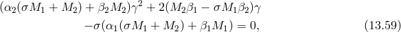 (α2(σM1 + M2 ) + β2M2 )γ2 + 2(M2 β1 − σM1 β2)γ − σ (α1(σM1 + M2 ) + β1M1 ) = 0, (13.59 )