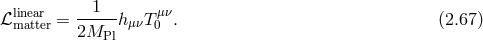 linear -1--- μν ℒmatter = 2MPl hμνT0 . (2.67 )