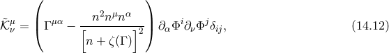 ( ) n2n μnα &tidle;𝒦μν = |( Γ μα − [--------]2-|) ∂αΦi ∂νΦjδij, (14.12 ) n + ζ(Γ )