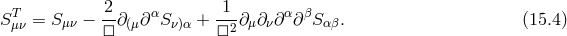 2 1 STμν = Sμν − --∂(μ∂αS ν)α + --2∂μ ∂ν∂α∂βS αβ. (15.4 ) □ □