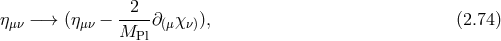 -2-- ημν − → (ημν − MPl ∂(μ χν)), (2.74 )