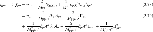 &tidle; -2-- --1- a b ημν −→ fμν = η μν − M ∂(μχ ν) + M 2∂ μχ ∂νχ ηab (2.78 ) Pl Pl = η μν − --2---∂(μA ν) − --2----Πμν (2.79 ) MPlm MPlm2 1 α 2 α 1 2 + M-2m2--∂μA ∂ν𝒜 α + M-2-m3-∂μA Πνα + M--2m4-Π μν, Pl Pl Pl