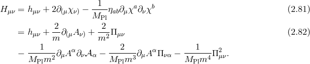 1 a b H μν = hμν + 2∂(μχν) − M---ηab∂μχ ∂ νχ (2.81 ) Pl = hμν + -2∂ (μA ν) + 2--Πμν (2.82 ) m m2 ---1--- α ---2--- α ---1--- 2 − MPlm2 ∂μA ∂ν𝒜 α − MPlm3 ∂μA Π να − MPlm4 Π μν.