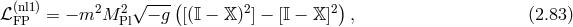 √ ---( ) ℒ(nl1)= − m2M 2Pl − g [(𝕀 − 𝕏)2] − [𝕀 − 𝕏]2 , (2.83 ) FP