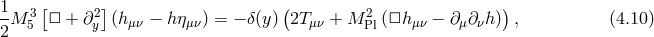 1- 3 [ 2] ( 2 ) 2 M 5 □ + ∂y (h μν − h ημν) = − δ(y ) 2Tμν + M Pl(□h μν − ∂μ∂νh ) , (4.10 )