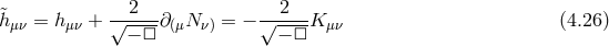 2 2 &tidle;hμν = hμν + √-----∂(μN ν) = − √-----K μν (4.26 ) − □ − □