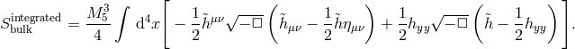 [ ] M 3 ∫ 1 √ ----( 1 ) 1 √ ----( 1 ) Sibnutelgkrated= --5- d4x − -&tidle;hμν − □ &tidle;hμν − -&tidle;h ημν + --hyy − □ &tidle;h − -hyy . 4 2 2 2 2