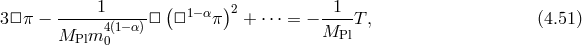 ( ) 3□π − -----1-----□ □1 −απ 2 + ⋅⋅⋅ = − -1--T, (4.51 ) MPlm4 (01−α) MPl