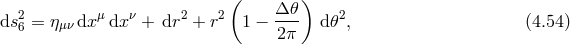 ( Δ 𝜃 ) ds26 = ημν dxμ dxν + dr2 + r2 1 − --- d𝜃2, (4.54 ) 2π