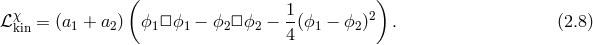 ( 1 ) ℒ χkin = (a1 + a2) ϕ1□ ϕ1 − ϕ2□ ϕ2 − -(ϕ1 − ϕ2)2 . (2.8 ) 4