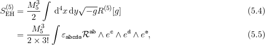 M 3 ∫ √ --- SE(5H)= --5- d4x dy − gR (5)[g] (5.4 ) 2 ∫ M 53 ab c d e = ------ 𝜀abcdeℛ ∧ e ∧ e ∧ e , (5.5 ) 2 × 3!