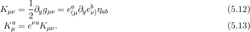 1- a b K μν = 2 ∂ygμν = e(μ ∂yeν)ηab (5.12 ) Ka = eνaK μν. (5.13 ) μ