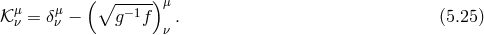 μ μ (∘ -−-1-)μ 𝒦ν = δν − g f ν . (5.25 )
