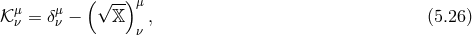 μ μ (√ --)μ 𝒦 ν = δν − 𝕏 , (5.26 ) ν