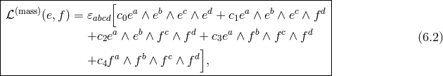 |------------------[--------------------------------------| ℒ (mass)(e,f) = 𝜀abcd c0ea ∧ eb ∧ ec ∧ ed + c1ea ∧ eb ∧ ec ∧ f d | a b c d a b c d | | +c2e ∧ e ∧ f ∧ f + c3e ∧ f ∧ f ∧ f | (6.2 ) | a b c d] | | +c4f ∧ f ∧ f ∧ f , | -----------------------------------------------------------