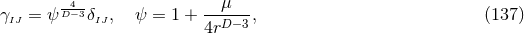 --4 μ γIJ = ψD −3δIJ, ψ = 1 + --D-−3, (137 ) 4r