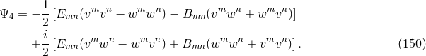 1 Ψ4 = − -[Emn (vmvn − wmwn ) − Bmn (vmwn + wmvn )] 2 + i[E (vmwn − wmvn ) + B (wmwn + vmvn )]. (150 ) 2 mn mn