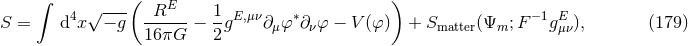 ∫ ( E ) S = d4x√ −-g -R----− 1gE,μν∂μφ ∗∂νφ − V (φ) + Smatter(Ψm; F −1gE ), (179 ) 16 πG 2 μν