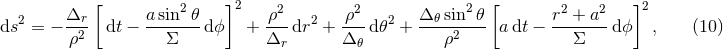 Δr [ a sin2 𝜃 ]2 ρ2 ρ2 Δ 𝜃 sin2𝜃 [ r2 + a2 ]2 ds2 = − --2 dt − -------d ϕ + ---dr2 + ---d𝜃2 + -----2--- a dt − -------d ϕ , (10 ) ρ Σ Δr Δ 𝜃 ρ Σ