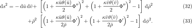 [ ] 2 ( κu¯𝜃(¯u) ′′)2 ( κv¯𝜃(¯v) ′′)2 2 ds = − du¯d¯v+ 1 + ---2---Φ + 1 + ---2---Φ − 1 d¯ρ (32 ) [ ( ) ( ) ] 2 κu¯𝜃(¯u) ′ 2 κ¯v𝜃(¯v)- ′ 2 2 + ¯ρ 1 + 2ρ¯ Φ + 1 + 2¯ρ Φ − 1 dϕ . (33 )