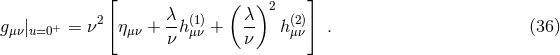 [ ( )2 ] 2 λ- (1) λ- (2) gμν|u=0+ = ν ημν + ν hμν + ν h μν . (36 )