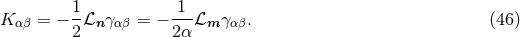 1 1 K αβ = − --ℒnγ αβ = − ---ℒm γαβ. (46 ) 2 2α